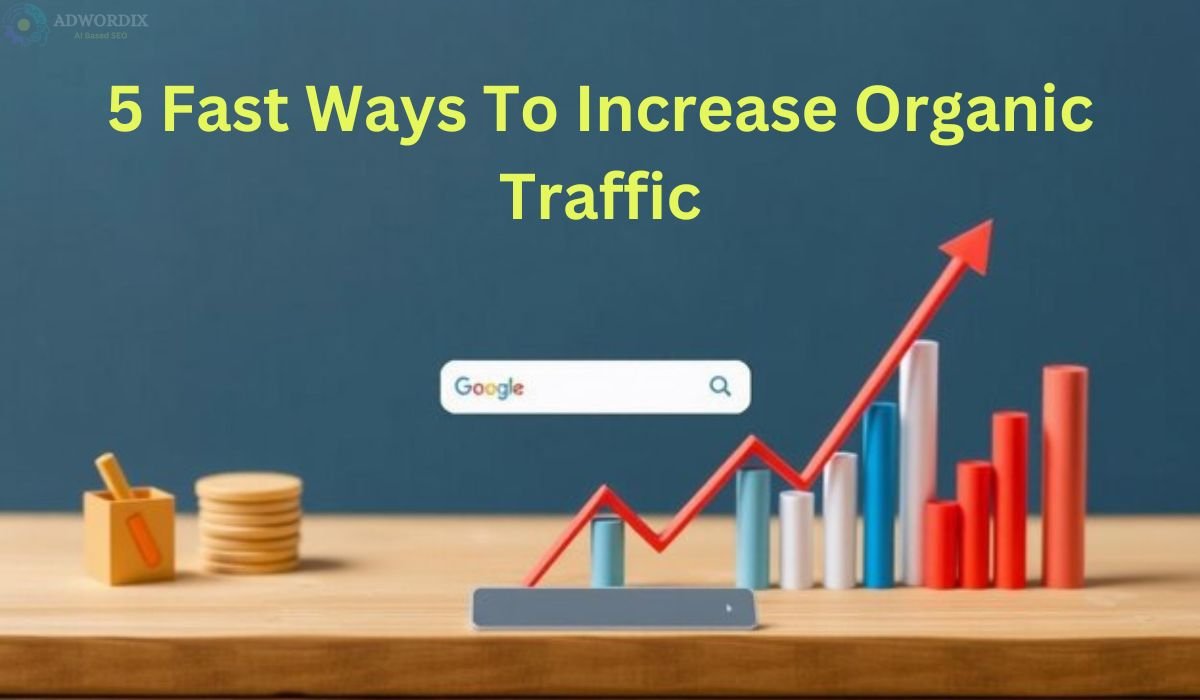 5 Fast Ways to Increase Organic Traffic