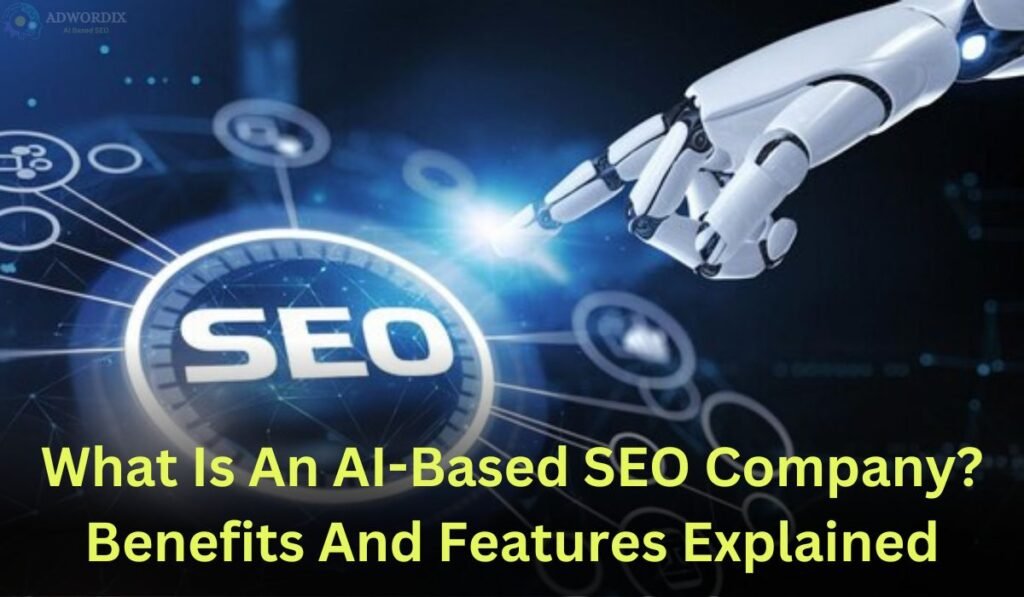What is an AI-Based SEO Company? Benefits and Features Explained