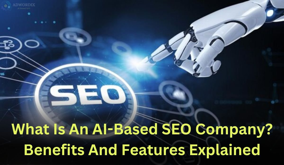 What is an AI-Based SEO Company? Benefits and Features Explained